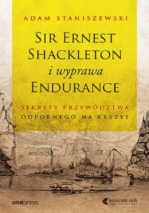 Sir Ernest Shackleton i wyprawa Endurance. Sekrety przywództwa odpornego na kryzys