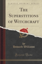 The Superstitions of Witchcraft (Classic Reprint)