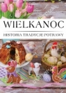 Wielkanoc Histora, Tradycje, Potrawy Opracowanie zbiorowe