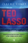 Ted Lasso. Nieopowiedziana historia serialu, który podbił nasze serca Jeremy Egner