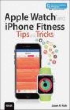 Apple Watch and iPhone Fitness Tips and Tricks: Includes Video and Content Jason Rich