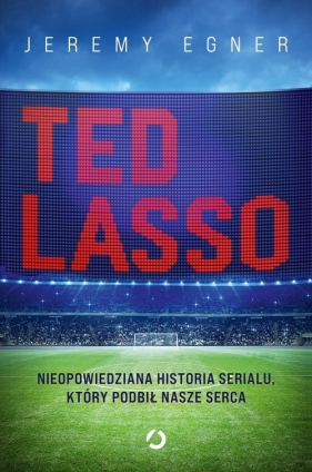 Ted Lasso. Nieopowiedziana historia serialu, który podbił nasze serca - Jeremy Egner