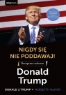Nigdy się nie poddawaj! Receptura sukcesu Donald J. Trump, Meredith Mciver