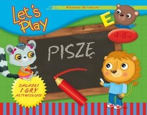 Let`s Play Piszę. Ćwiczenia i gry aktywizujące 4-6 lat