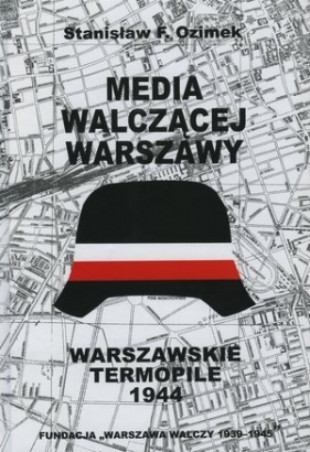 Media walczącej Warszawy. Warszawskie Termopile 1944 - Stanisław F. Ozimek