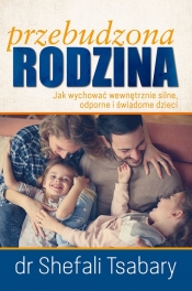 Przebudzona Rodzina Jak wychować wewnętrznie silne odporne i świadome dziecko - Shefali Tsabary