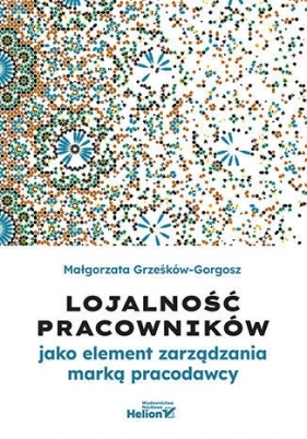 Lojalność pracowników jako element zarządzania marką pracodawcy - Małgorzata Grześków-Gorgosz