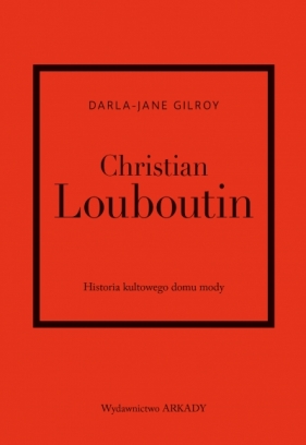 Christian Louboutin. Historia kultowego domu mody - Darla-Jane Gilroy