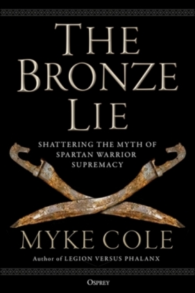 The Bronze Lie: Shattering the Myth of Spartan Warrior Supremacy - Myke Cole