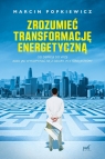 Zrozumieć transformację energetycznąZrozumieć transformacje Popkiewicz Marcin