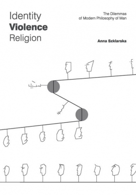 Identity Violence Religion The Dilemmas of Modern Philosophy of Man - Szklarska Anna