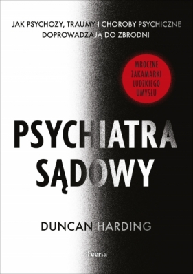 Psychiatra sądowy. Jak psychozy, traumy i choroby psychiczne doprowadzają do zbrodni - Harding Duncan