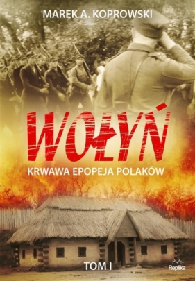 Wołyń. Krwawa epopeja Polaków Tom I - Ilona Turowska, Marek A. Koprowski