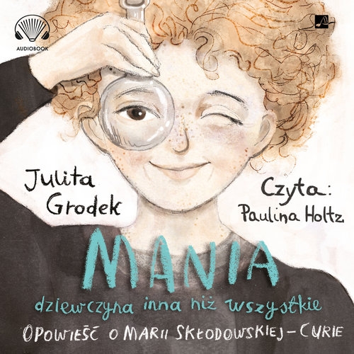 Mania, dziewczyna inna niż wszystkie. Opowieść o Marii Skłodowskiej-Curie
	 (Audiobook)
