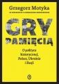 Gry pamięcią. O polityce historycznej, Polsce, Ukrainie i Rosji - Grzegorz Motyka, Andrzej Brzeziecki