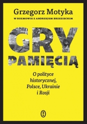 Gry pamięcią. O polityce historycznej, Polsce, Ukrainie i Rosji - Grzegorz Motyka, Andrzej Brzeziecki