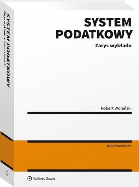 System podatkowy. Zarys wykładu (KAM-4078) - Robert Wolański