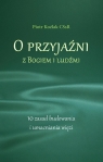 O przyjaźni z Bogiem i ludźmi 10 zasad budowania i umacniania więzi Piotr Koźlak