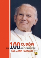 100 cudów na 100-lecie urodzin Jana Pawła II - Praca zbiorowa
