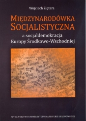 Międzynarodówka Socjalistyczna a socjaldemokracja Europy Środkowo-Wschodniej - Ziętara Wojciech