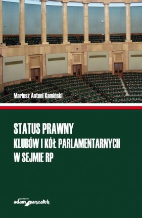 Status prawny klubów i kół parlamentarnych w Sejmie RP - Kamiński Mariusz Antoni<br />