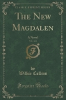 The New Magdalen, Vol. 1 of 2 A Novel (Classic Reprint) Collins Wilkie