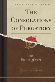 The Consolations of Purgatory (Classic Reprint)