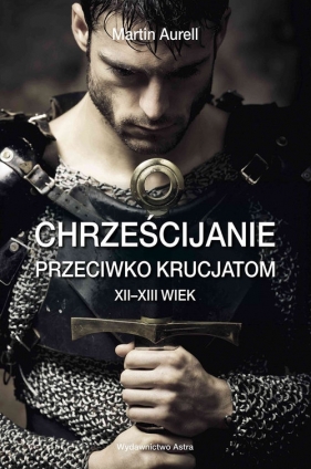 Chrześcijanie przeciwko krucjatom XII-XIII wiek - Aurell Martin