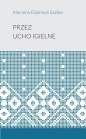 Przez ucho igielne - Marzena Dąbrowa-Szatko