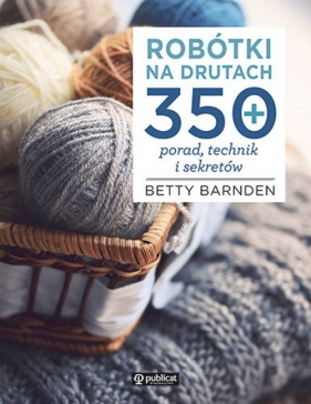 Robótki na drutach. 350 porad, technik i sekretów - Betty Barnden