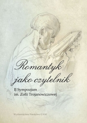 Romantyk jako czytelnik II Sympozjum im. Zofii Trojanowiczowej - Trybuś Krzysztof (red.), Hamerski Wojciech, Borkowska-Rychlewska Alina