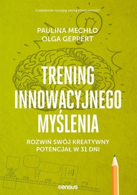 Trening innowacyjnego myślenia. Rozwiń swój kreatywny potencjał w 31 dni - Paulina Mechło, Olga Geppert