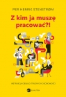 Z kim ja muszę pracować?! Instrukcja obsługi trudnych osobowości Per Henrik Stenstrom