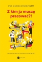 Z kim ja muszę pracować?! Instrukcja obsługi trudnych osobowości - Per Henrik Stenstrøm