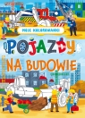 Moje kolorowanki. Pojazdy na budowie Opracowanie zbiorowe