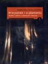 W krysztale i w płomieniu Studia i szkice o dramacie i teatrze  Dobrochna Ratajczakowa