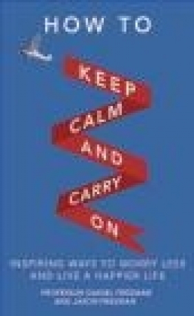 How to Keep Calm and Carry On Jason Freeman, Daniel Freeman