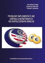 Problemy implementacyjne unifikacji monetarnych we współczesnym świecie - Miciuła Ireneusz, Sobków Robert , Jarosław Czaja