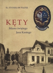 Kęty miasto Świętego Jana Kantego - Stanisław Piątek