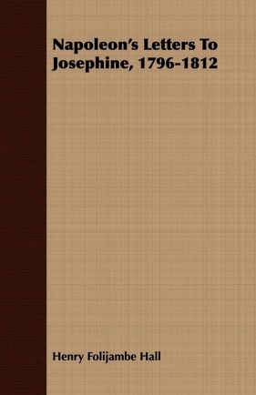 Napoleon's Letters To Josephine, 1796-1812 - Hall Henry Folijambe