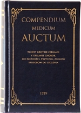 Compendium Medicum Auctum. To iest: krotkie zebranie i opisanie chorob ich rożności, przyczyn, znakow, sposobow do leczenia - Apolinary Wieczorkowicz