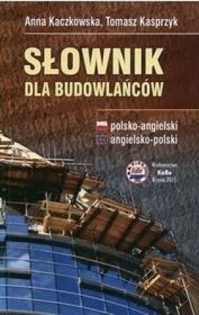 Słownik dla budowlańców. Polsko-angielski - Kaczkowska Anna, T. Kasprzyk