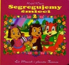 Segregujemy śmieci 2 Lis Maciek i planeta Ziemia - Wejner Rafał