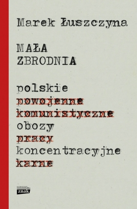 Mała zbrodnia. Polskie obozy koncentracyjne - Marek Łuszczyna