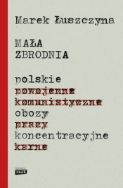 Mała zbrodnia. Polskie obozy koncentracyjne - Marek Łuszczyna