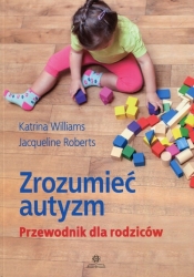 Zrozumieć autyzm Przewodnik dla rodziców - Williams Katrina, Roberts Jacqueline