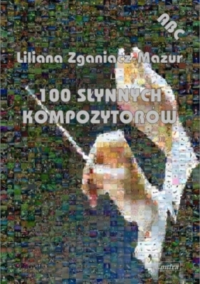 100 słynnych kompozytorów - Liliana Zganiacz-Mazur