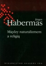 Między naturalizmem a religią Habermas Jurgen