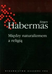 Między naturalizmem a religią - Habermas Jurgen