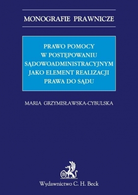Prawo pomocy w postępowaniu sądowoadministracyjnym jako element realizacji prawa do sądu - Grzymisławska-Cybulska Maria